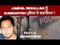 Part: 4, Jaipal Bhullar ਨੂੰ Gangster ਪੁਲਿਸ ਨੇ ਬਣਾਇਆ ! Punjab Today |