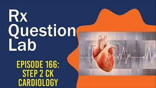 Question Lab - Episode 166: Cardiology for the Step 2 CK