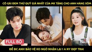 Cô gái đem thứ quý giá nhất tặng cho a hàng xóm để đc a bảo vệ k ngờ nhận lại 1anh NY đẹp trai ấm áp