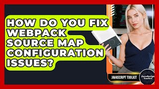 How Do You Fix Webpack Source Map Configuration Issues? - JavaScript Toolkit
