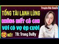 Tổng tài lạnh lùng không biết có con với cô vợ ép cưới Tập 12 KẾT: Đọc truyện đêm khuya