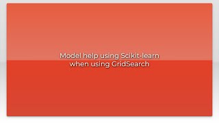 Model help using Scikit-learn when using GridSearch