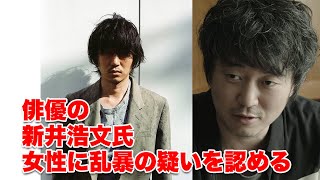 俳優の新井浩文氏 女性に乱暴の疑いを認める