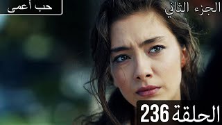 حب أعمى (الجزء الثاني) - الحلقة 236 - مدبلج بالعربية  | Kara Sevda