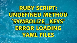 Ruby Script: undefined method `symbolize_keys' error loading YAML files (4 Solutions!!)