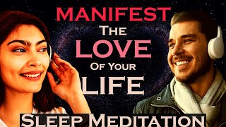 MANIFEST The Love of your Life ~ Sleep Meditation ~ Listen as you Sleep
