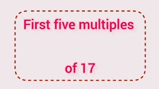 First five multiples of 17 | Learnmaths