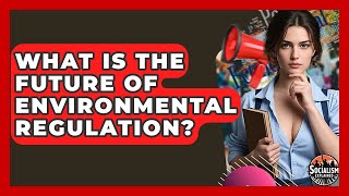 What Is The Future Of Environmental Regulation? - Socialism Explained
