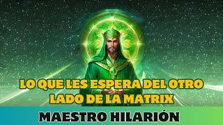 MAESTRO HILARIÓN: LO QUE LES ESPERA DEL OTRO LADO DE LA MATRIX