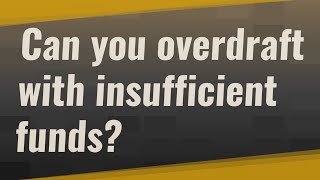 Can you overdraft with insufficient funds?