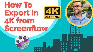 How To Export in 4K Ultra HD from Screenflow | Does 4k Give You A CTR/SEO Boost on YouTube?
