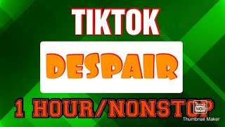 Tiktok | Despair | 1 Hour/Nonstop