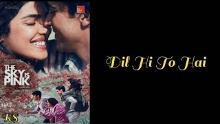 Dil Hi To Hai - Lyrics | Arijit Singh | The Sky is Pink | Keep Smiling