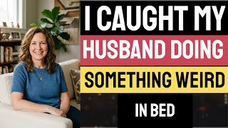 I Caught My Husband Doing Something Weird In Bed