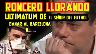 😡RONCERO LLORANDO 😡 GANAMOS al BARÇA o Me encadenó al BERNABÉU 😡 #Roncero