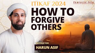 ITIKAF 2024 | How To Forgive Others - Ustadh Harun