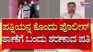 ಪತ್ನಿಯನ್ನ ಕೊಂದು ಪೊಲೀಸ್‌ ಠಾಣೆಗೆ ಬಂದು ಶರಣಾದ ಪತಿ | Devanahalli | Power TV News