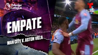 Jhon Durán silencia el estadio con un empate - Manchester City v. Aston Villa | Premier League