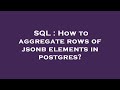 SQL : How to aggregate rows of jsonb elements in postgres?