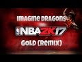 NBA 2K17 - Imagine Dragons - Gold Remix