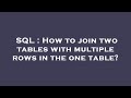 SQL : How to join two tables with multiple rows in the one table?
