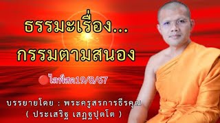 🔴ไลฟ์สด19/8/67  ธรรมะเรื่อง...กรรมตามสนอง | บรรยายโดย : พระครูสรการธีรคุณ ( ประเสริฐ เสฏฐปุตโต )