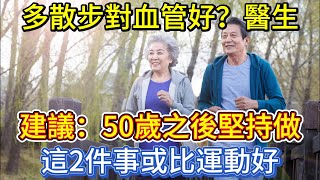 多散步對血管好？醫生建議：50歲之後，堅持做這2件事或比運動好