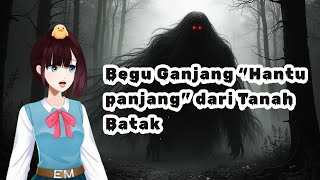 Begu Ganjang Mahkluk Gaib Dari Sumatera Utara Yang Makin Diliat Makin Tinggi