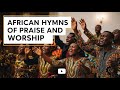 African Hymns of Praise and Worship – Soul Lifting Gospel Songs 2025