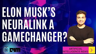 Elon Musk’s NEURALINK a gamechanger and more..