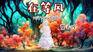 [ThaiSub | Pinyin] 《在等风 • รอสายลมพัดมา 》贺子玲 「Zai Deng Feng」เพลงจีนแปลไทย