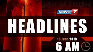 Today Headlines @ 6AM | இன்றைய தலைப்புச் செய்திகள் | News7 Tamil | Morning Headlines | 10.06-2019