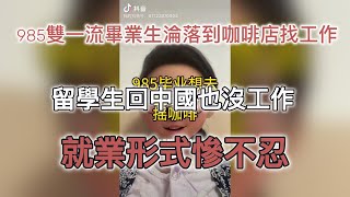 985雙一流畢業生淪落到咖啡店找工作 留學生回中國也沒工作 就業形式慘不忍暏