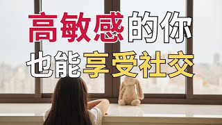 越是善解人意，越不爱社交不想聊天？高敏感人群的3个社交必修技｜人际交往心理学