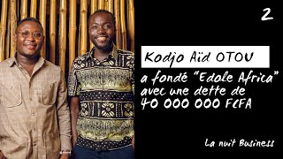 AVEC UNE DETTE DE 40 000 000, IL SE RELÈVE ET FONDE EDOLE AFRICA | KODJO AÏD OTOU | LA NUIT BUSINESS