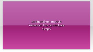 AttributeError: module 'networkx' has no attribute 'Graph'