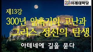 [아테네에 길을 묻다 제13강] 300년 암흑기의 고난과 그리스 정신의 탄생