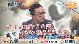 《夜問打權》精彩片段　見證國會恥辱！　立院違法、違憲強過前瞻！2017.08.31