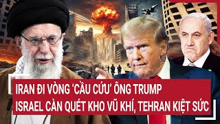 Thời sự quốc tế: Iran đi vòng ‘cầu cứu’ ông Trump; Israel càn quét kho vũ khí, Tehran kiệt sức
