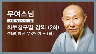 무여스님 - 화두참구법 강의 (2회). 1 선(禪)이란 무엇인가 - (하)