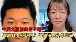 中科大高材生季子越，跪舔日本辱骂国人，公然洗白侵华日军