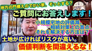 地方の門構えのでかい家、ぞっとするよね？ご質問に回答します！小規模宅地の評価減。相続対策上の盲点。それを解決する方法は？お教えします！土地が広ければリスクが高い。価値判断を間違えるな！