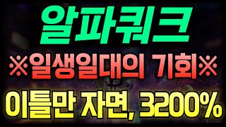 [알파쿼크] 일생일대의 기회, 시간이 없다 이틀간 3200% 폭등!!