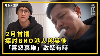 離散・港情｜探討BNO港人移英後「喜怒哀樂」散聚有時  2月首播