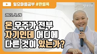 2023.05.28 [청혜선원] 일요공부ㅣ완릉록 제22회 ＂온 우주가 전부 자기인데 어디에 다른 것이 있는가?\