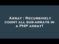 Array : Recursively count all sub-arrays in a PHP array?