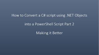 How to Convert a C# script using .NET Objects into a PowerShell Script Part 2 Making it Better