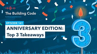 The Building Code Ep. 141: Anniversary edition - Top 3 takeaways