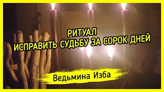 ИСПРАВИТЬ СУДЬБУ ЗА СОРОК ДНЕЙ. ДЛЯ ВСЕХ. ВЕДЬМИНА ИЗБА ▶️ МАГИЯ