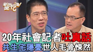 【精華版】20年社會記者吐真話！他揭「共生宅」隱憂世人毛骨悚然